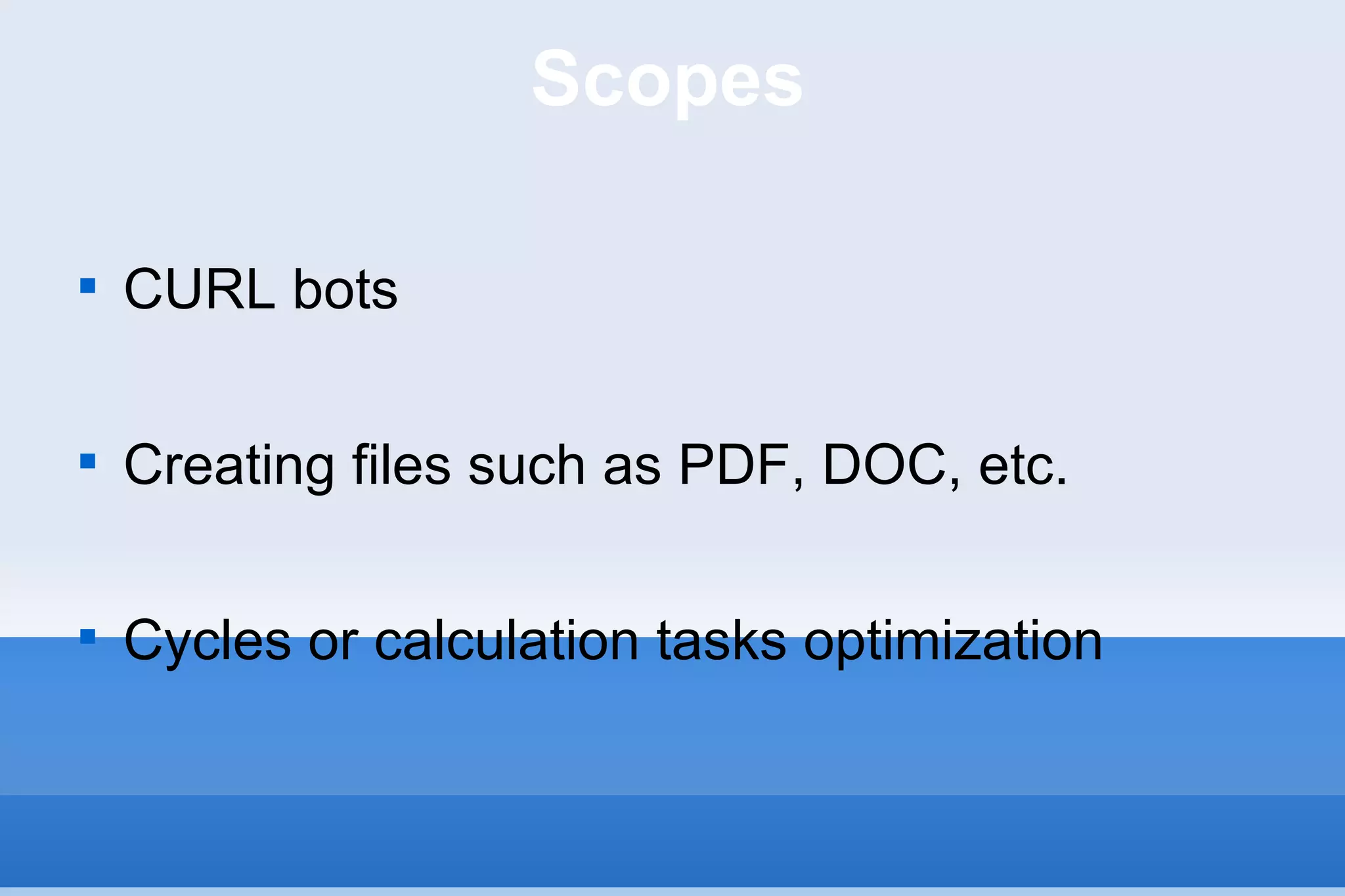 Scopes CURL bots Creating files such as PDF, DOC, etc. Cycles or calculation tasks optimization 