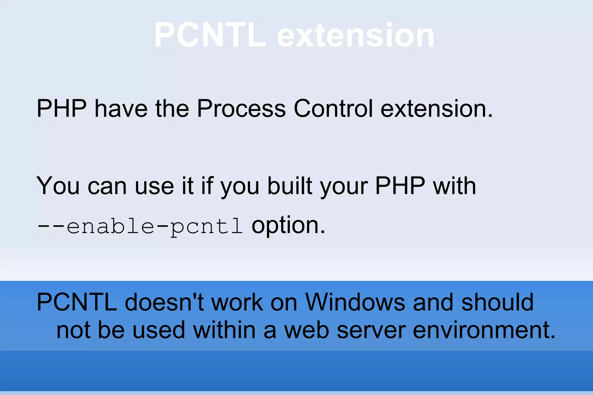PCNTL extension PHP have the Process Control extension. You can use it if you built your PHP with  --enable-pcntl  option. PCNTL doesn't work on Windows and should not be used within a web server environment. 