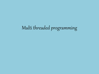 Multi threaded programming
 