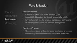 Parallelization
Threads
Task Graph
Processes
Messaging
Unreal Message Bus (UMB)
• Zero configuration intra- and inter-proc...