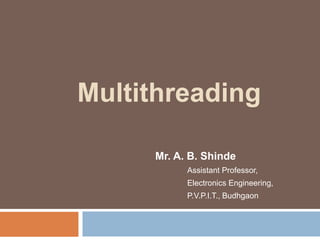 Multithreading
Mr. A. B. Shinde
Assistant Professor,
Electronics Engineering,
P.V.P.I.T., Budhgaon
 
