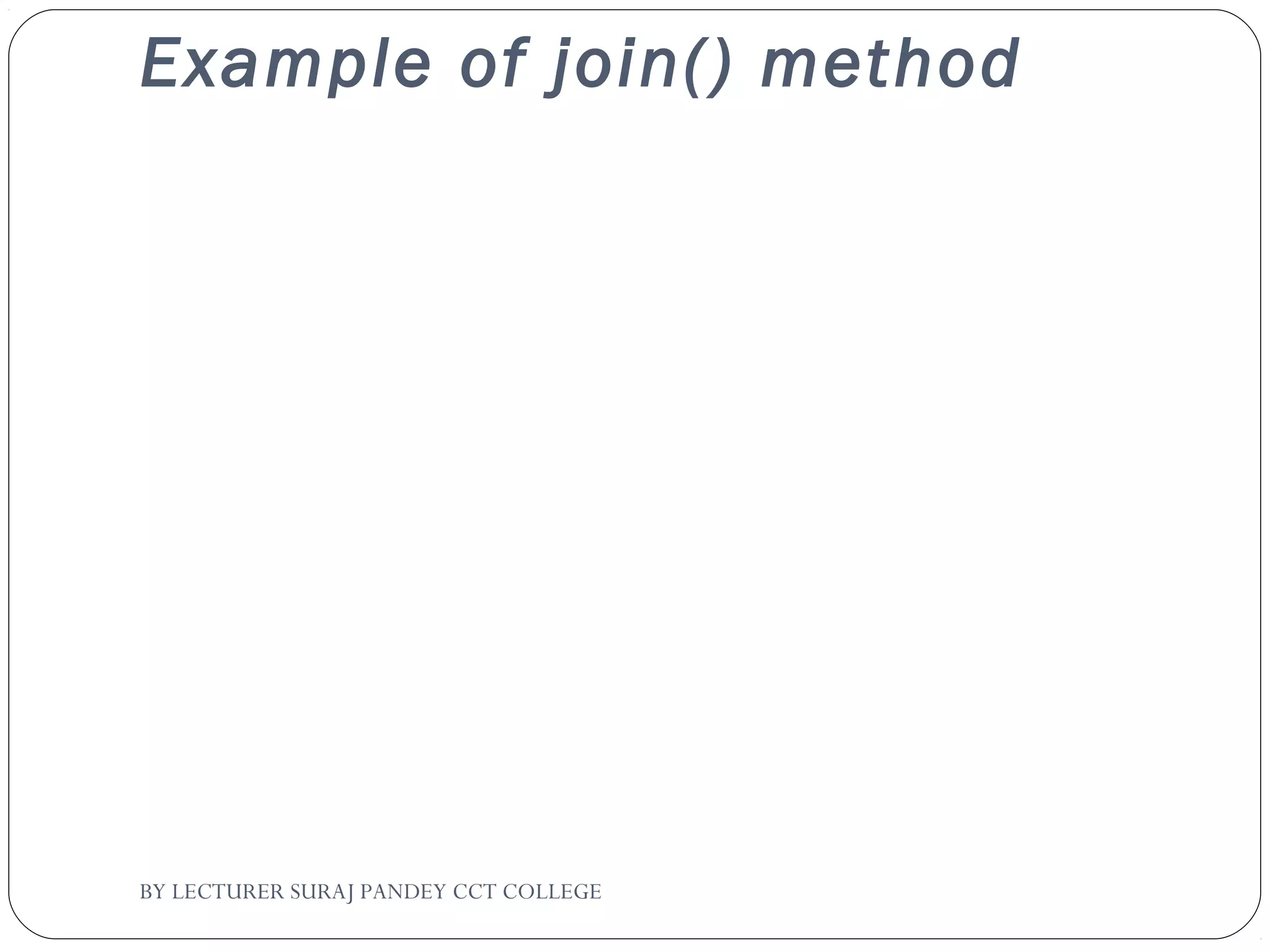 Example of join() method
BY LECTURER SURAJ PANDEY CCT COLLEGE
 