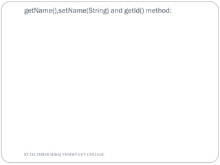 getName(),setName(String) and getId() method:
BY LECTURER SURAJ PANDEY CCT COLLEGE
 