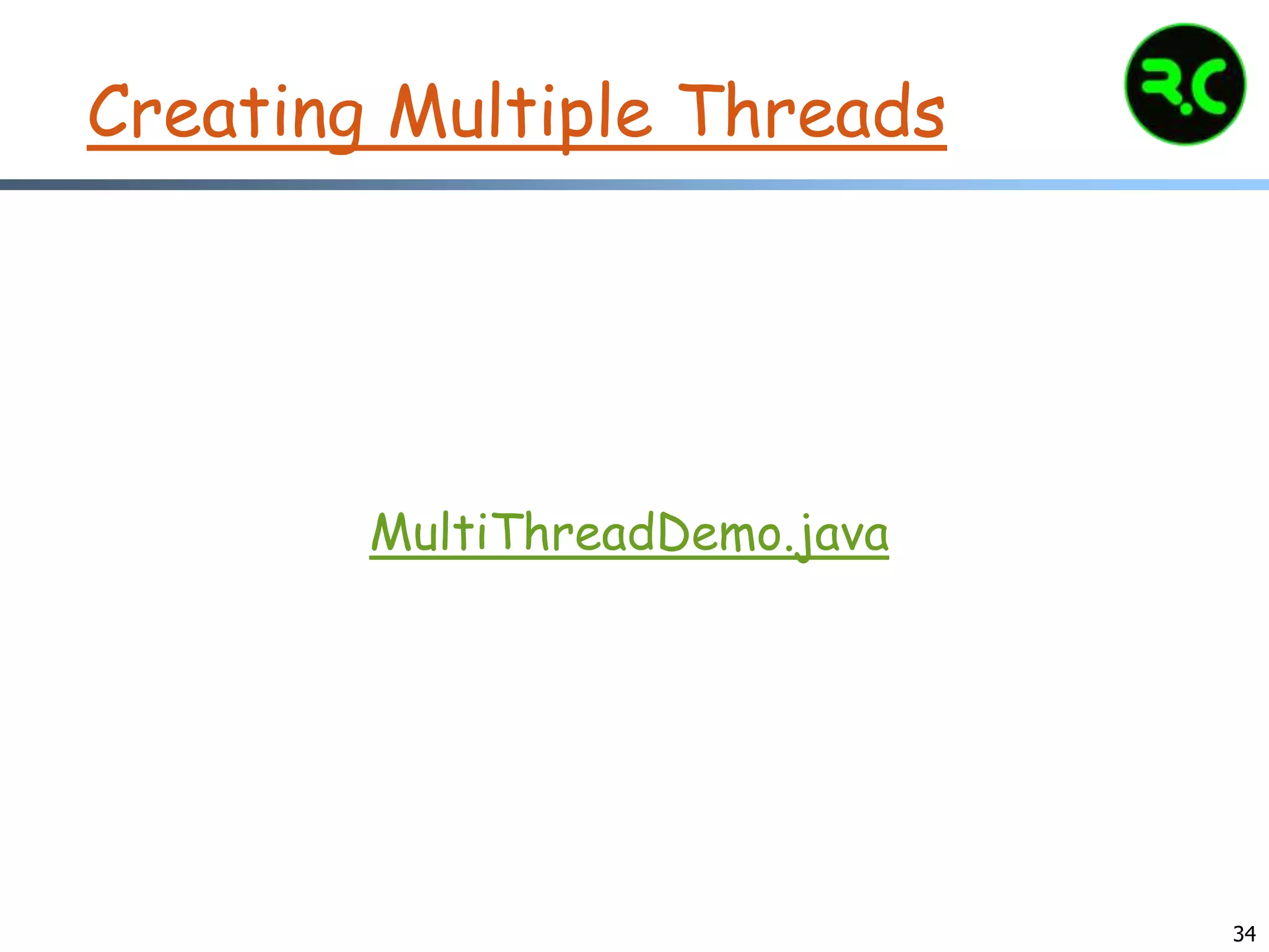 34
Creating Multiple Threads
MultiThreadDemo.java
 