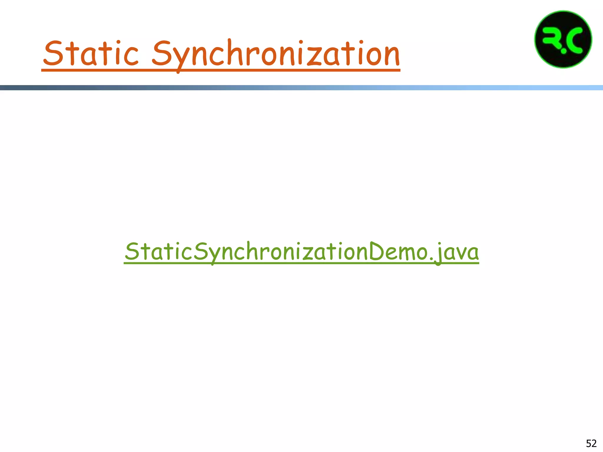 Static Synchronization
StaticSynchronizationDemo.java
52
 
