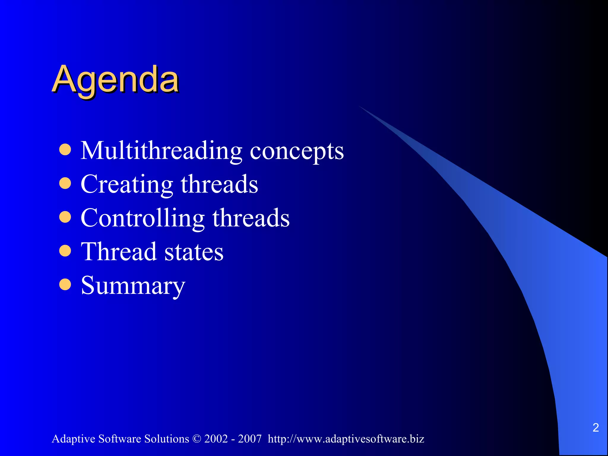 Agenda Multithreading concepts Creating threads Controlling threads Thread states Summary 