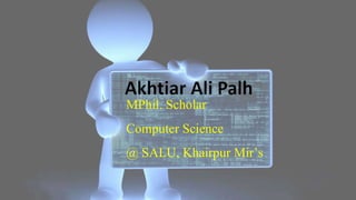 MPhil. Scholar
Computer Science
@ SALU, Khairpur Mir’s
 