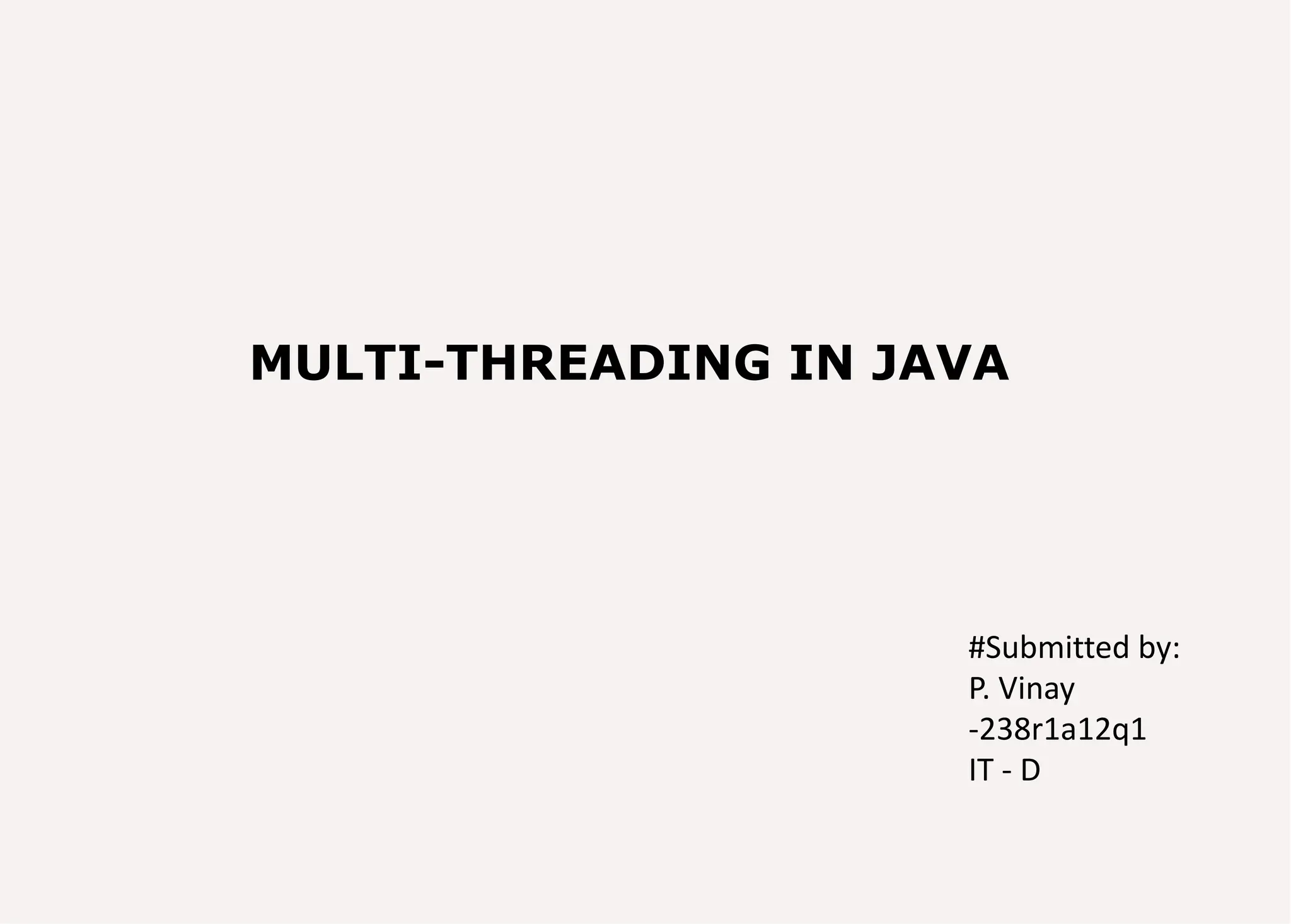 MULTI-THREADING IN JAVA #Submitted by: P. Vinay -238r1a12q1 IT - D 