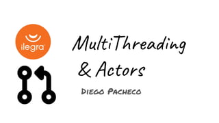 MultiThreading
& Actors
Diego Pacheco
 