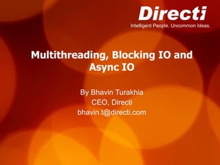 Multithreading, Blocking IO and Async IO By Bhavin Turakhia CEO, Directi [email_address] 