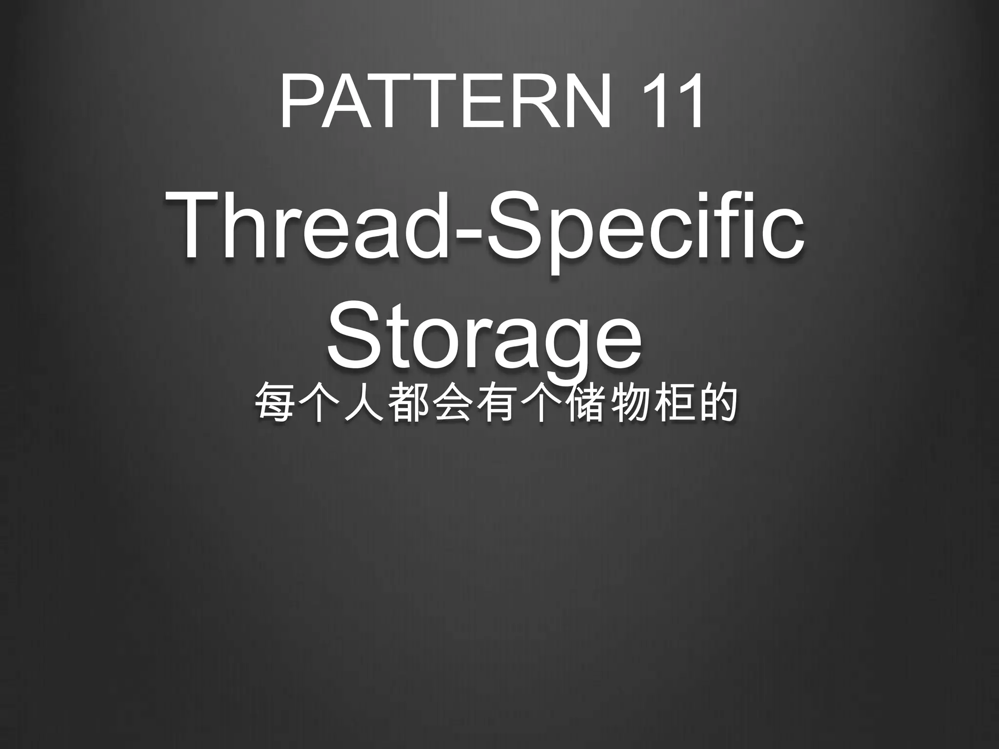 PATTERN 11
Thread-Specific
   Storage
  每个人都会有个储物柜的
 