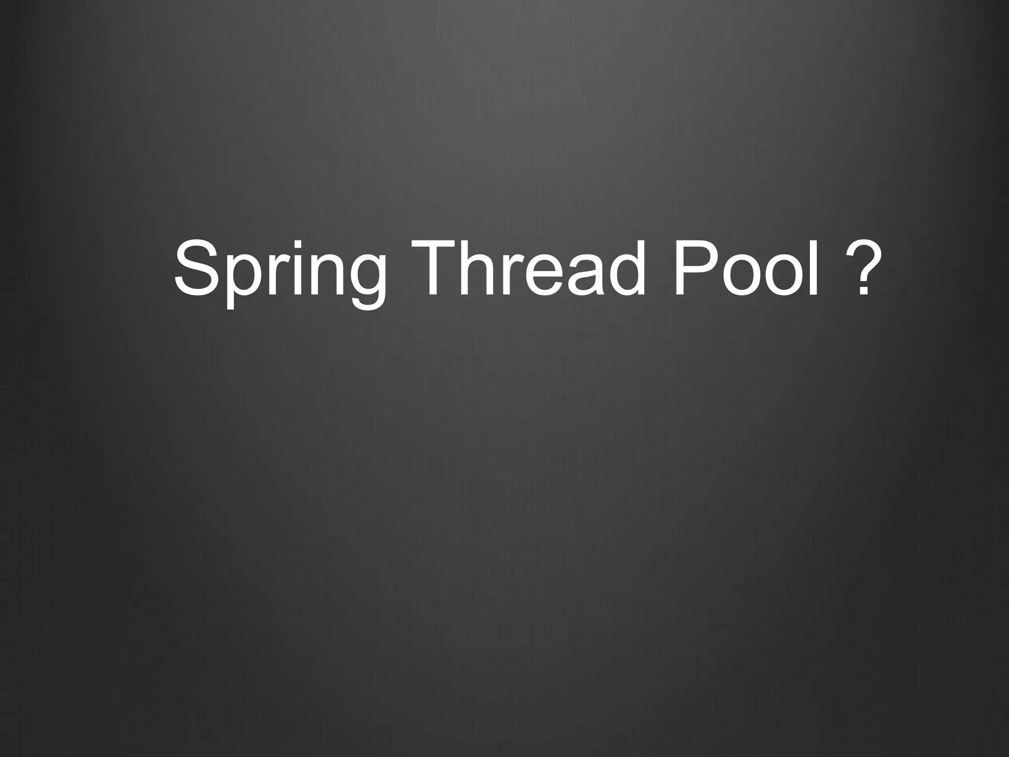 Spring Thread Pool ?
 