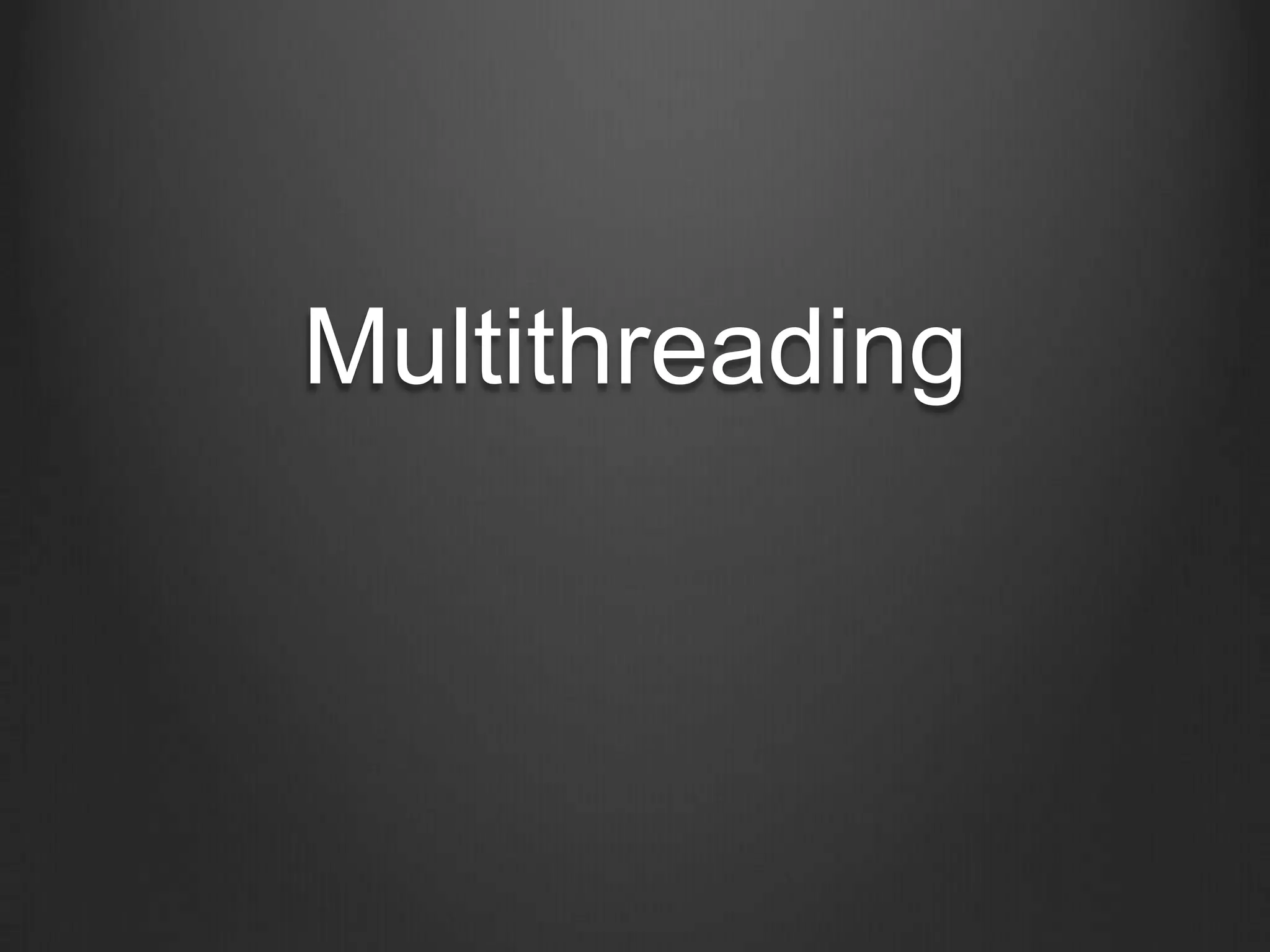 Multithreading
 