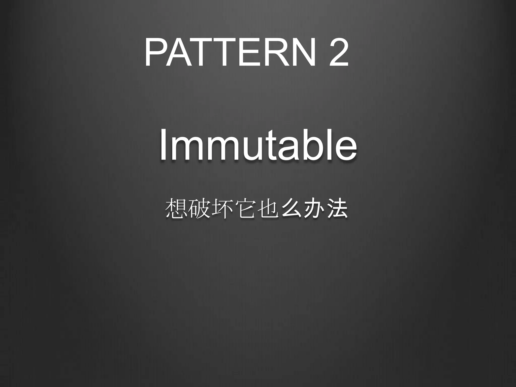PATTERN 2

Immutable
想破坏它也么办法
 