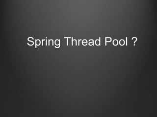 Spring Thread Pool ?
 