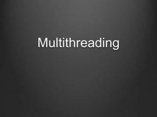 Multithreading
 