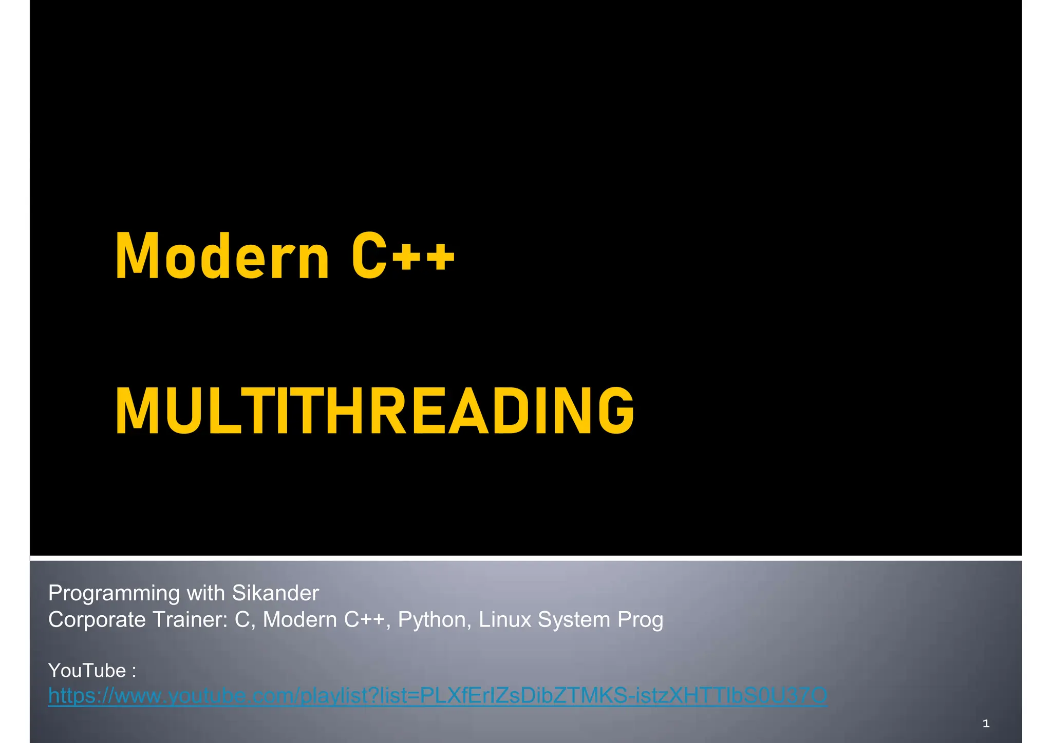 Programming with Sikander
Corporate Trainer: C, Modern C++, Python, Linux System Prog
YouTube :
https://www.youtube.com/playlist?list=PLXfErIZsDibZTMKS-istzXHTTlbS0U37O
1
 