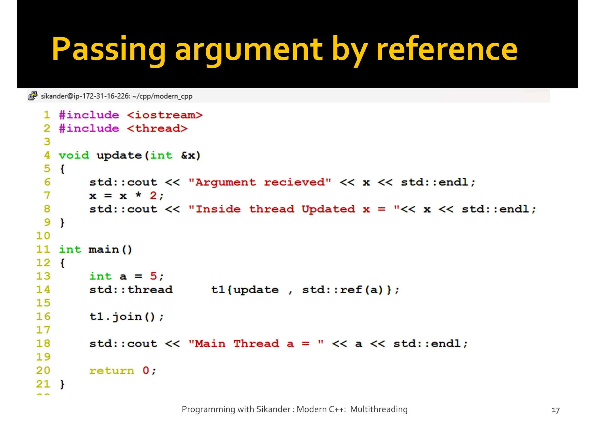 Passing argument by reference
Programming with Sikander : Modern C++: Multithreading 17
 