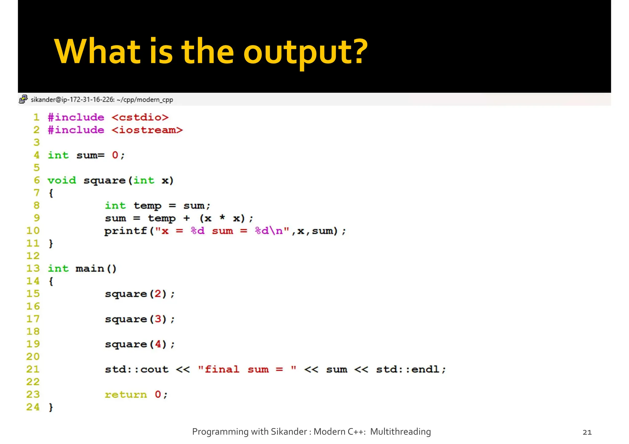 What is the output?
Programming with Sikander : Modern C++: Multithreading 21
 