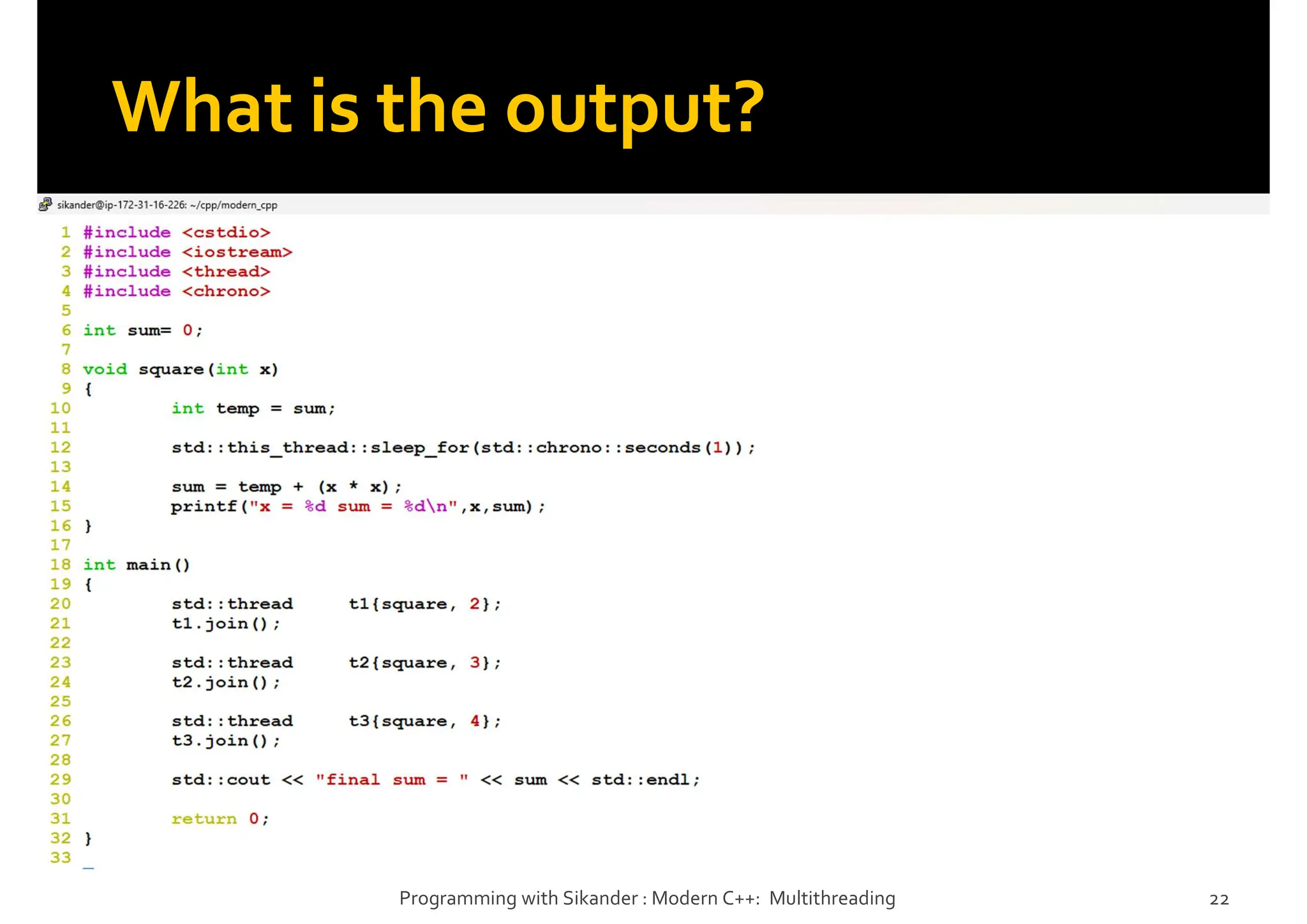 What is the output?
Programming with Sikander : Modern C++: Multithreading 22
 