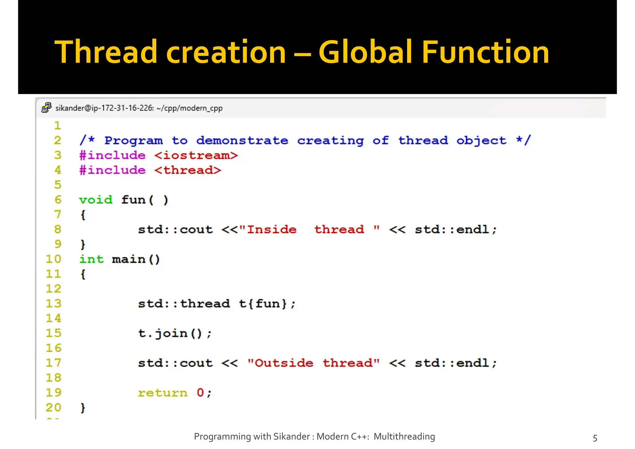 Thread creation – Global Function
Programming with Sikander : Modern C++: Multithreading 5
 