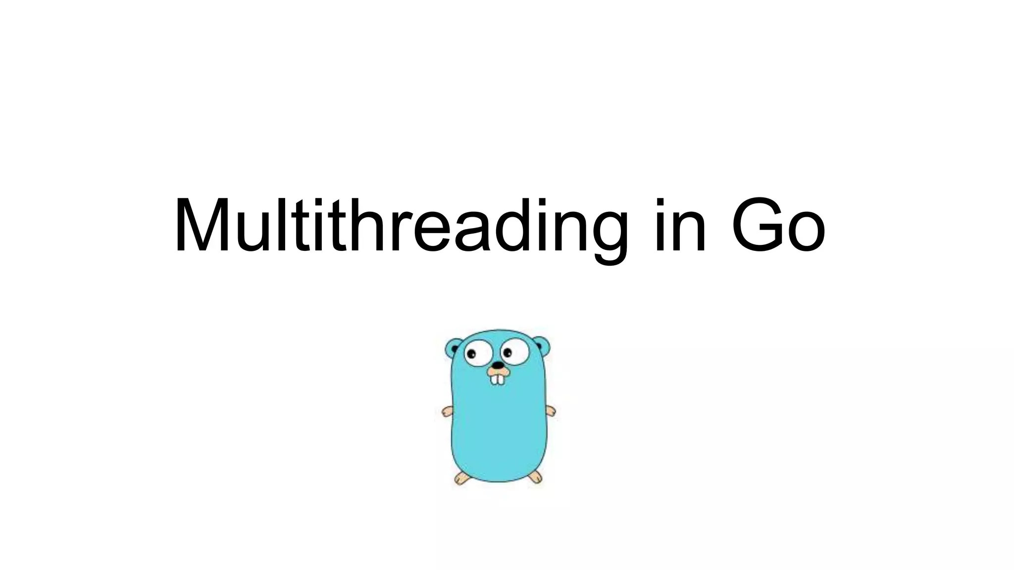 Multithreading in Go
 