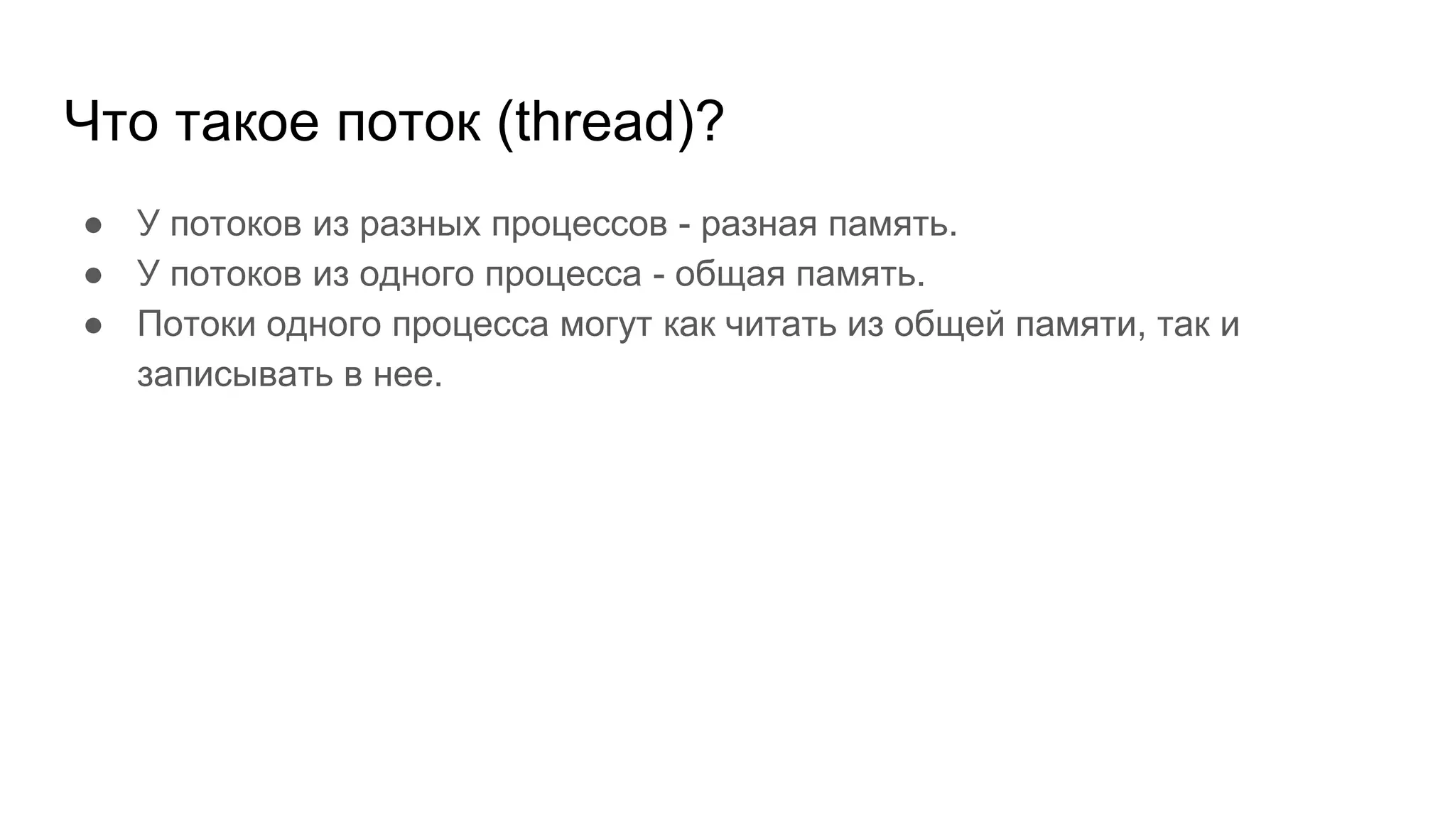 Что такое поток (thread)?
● У потоков из разных процессов - разная память.
● У потоков из одного процесса - общая память.
● Потоки одного процесса могут как читать из общей памяти, так и
записывать в нее.
 