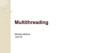 Multithreading
Monika Mishra
14IT10
 