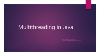 Multithreading in Java
N.JUNNUBABU ASST PROF.,
 