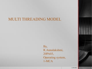 MULTI THREADING MODEL
By,
R.Annalakshmi,
20PA03,
Operating system,
1-MCA
1
11-04-2021
 
