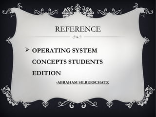 REFERENCE
 OPERATING SYSTEM
CONCEPTS STUDENTS
EDITION
-ABRAHAM SILBERSCHATZ
 