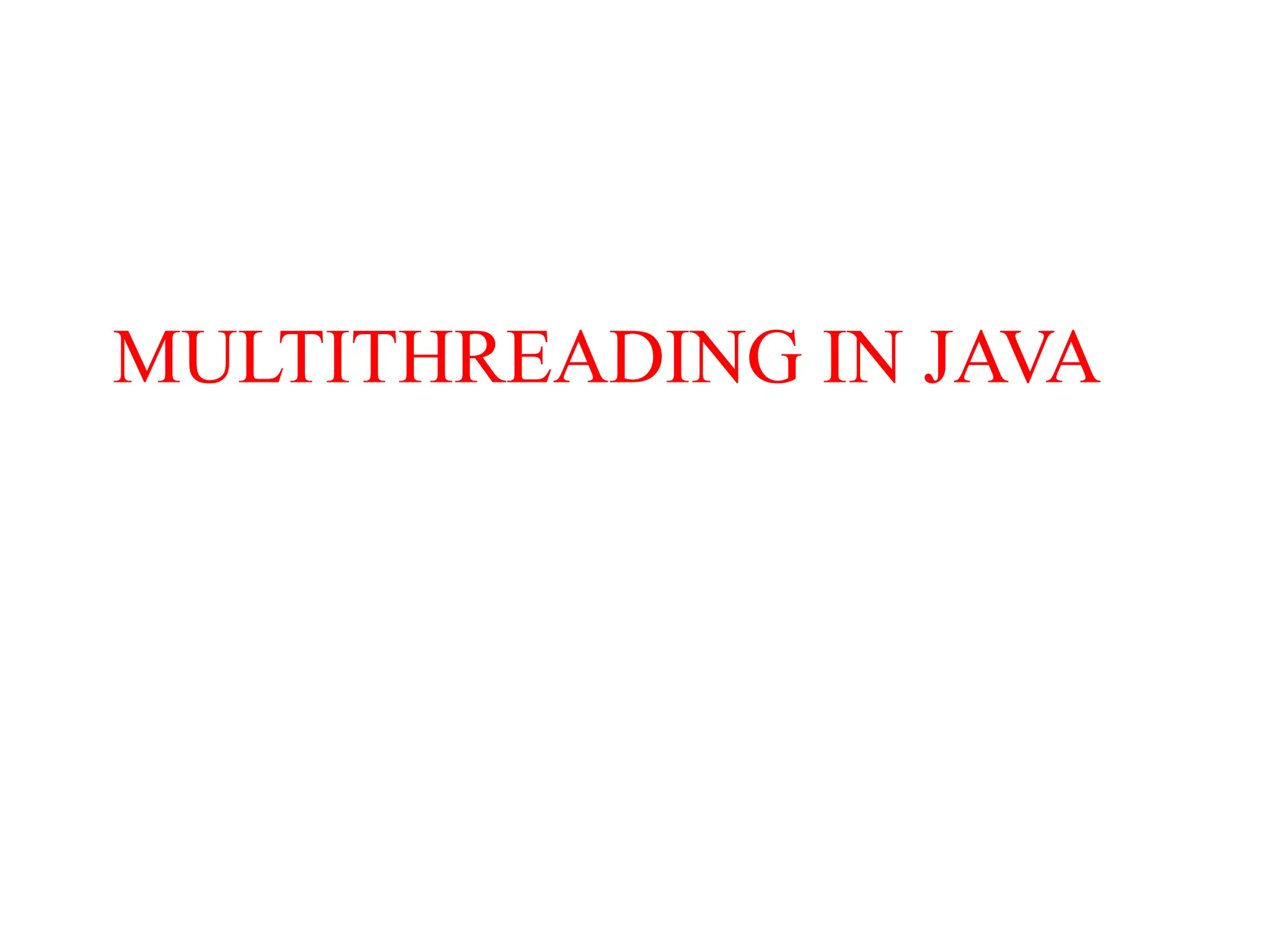 MULTITHREADING IN JAVA
 