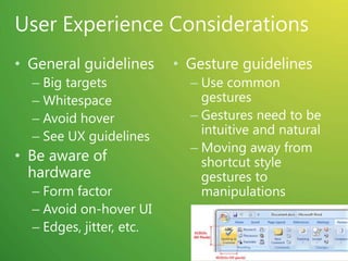 Multi-Touch in .NET FrameworkFor WPFInterop sample library for .NET Framework 3.5Multi-touch, gesture, Inertia, Manipulation.NET Framework 4.0 releaseMulti-touch specific new controlsFor WinForms (Windows 7 launch)Interoperability to native Win32 APIs – TouchWrapper