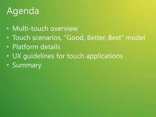 AgendaMulti-touch overviewTouch scenarios, “Good, Better, Best” modelPlatform detailsUX guidelines for touch applicationsSummary