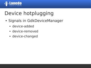 Device hotplugging
● Signals in GdkDeviceManager
● device-added
● device-removed
● device-changed
 