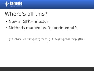 Where's all this?
● Now in GTK+ master
● Methods marked as “experimental”:
git clone -b xi2-playground git://git.gnome.org/gtk+
 