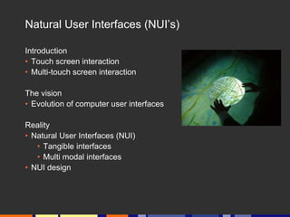 Natural User Interfaces (NUI’s)

     Introduction
     • Touch screen interaction
     • Multi-touch screen interaction

...
