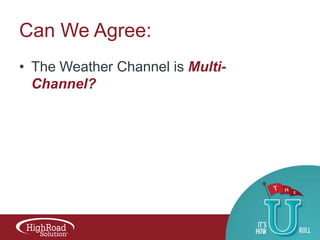 Can We Agree:
• The Weather Channel is MultiChannel?

 