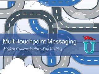 Multi-touchpoint Messaging
Modern Communications. Stop Waiting.

 