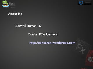 About Me


    Senthil kumar .S

           Senior RIA Engineer

            http://sensaran.wordpress.com
 