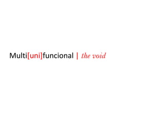 Multi[uni]funcional | thevoid 