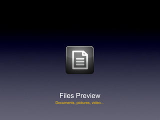 Files Preview
Documents, pictures, video…
 