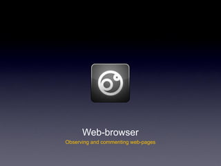 Web-browser
Observing and commenting web-pages
 