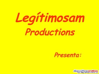 Legítimosam Productions   Presenta: 