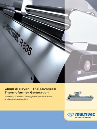 Clean & clever. – The advanced
Thermoformer Generation.
The new standard for hygiene, performance
and process reliability.
 