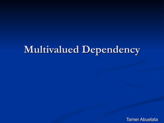 Multivalued Dependency Tamer Abuelata 