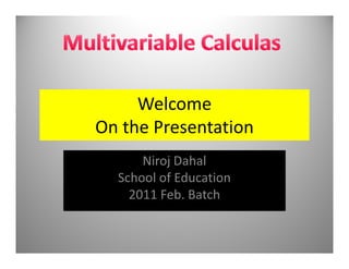 Welcome
On the PresentationOn the Presentation
Niroj Dahal
School of Education
2011 Feb. Batch
 