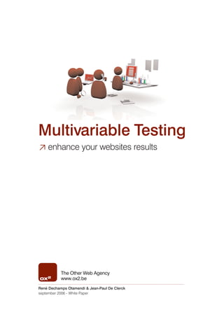 ≥ enhance your websites results
Multivariable Testing




           The Other Web Agency
           www.ox2.be
René Dechamps Otamendi & Jean-Paul De Clerck
september 2006 - White Paper
 