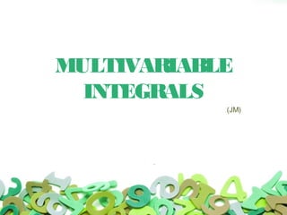 MULTIVARIABLE
INTEGRALS
(JM)
 