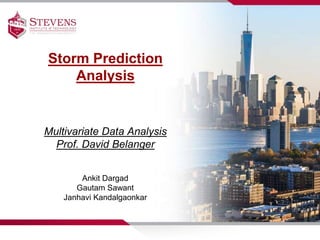 Storm Prediction
Analysis
Ankit Dargad
Gautam Sawant
Janhavi Kandalgaonkar
Multivariate Data Analysis
Prof. David Belanger
 